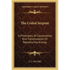 The Coiled Serpent: A Philosophy Of Conservation And Transmutation Of Reproductive Energy - Paperback