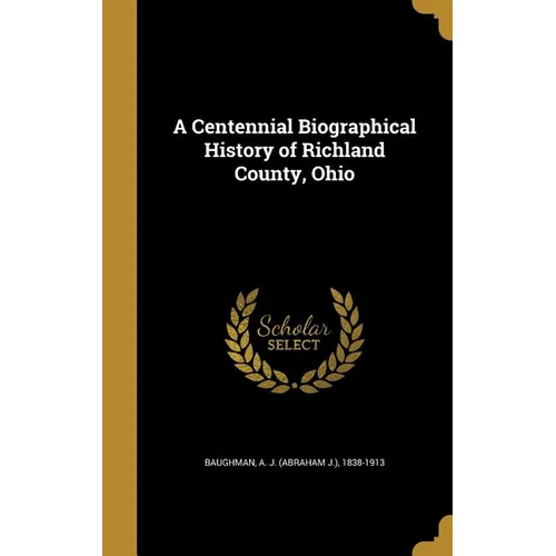 A Centennial Biographical History of Richland County, Ohio - Hardcover