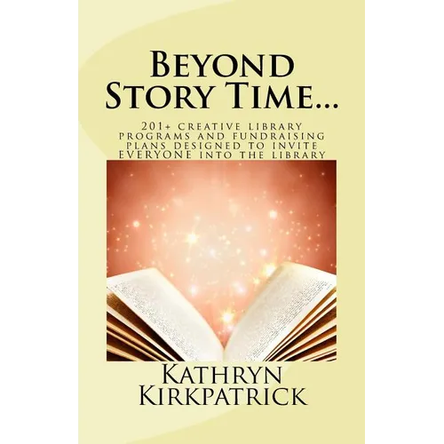 Beyond Story Time...: 201+ creative library programs and fundraising plans designed to invite EVERYONE into the library - Paperback