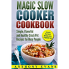 Magic Slow Cooker Cookbook Simple, Flavorful and Healthy Crock Pot Recipes for Busy People - Paperback