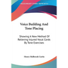 Voice Building And Tone Placing: Showing A New Method Of Relieving Injured Vocal Cords By Tone Exercises - Paperback