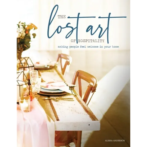 The Lost Art of Hospitality: Making People Feel Welcome in Your Home - Paperback