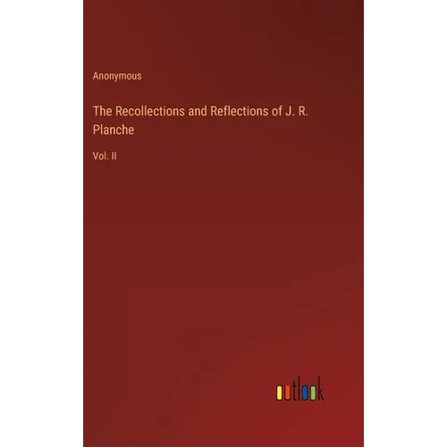 The Recollections and Reflections of J. R. Planche: Vol. II - Hardcover