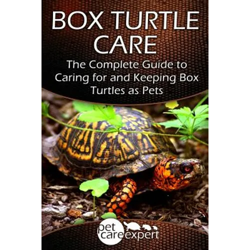 Box Turtle Care: The Complete Guide to Caring for and Keeping Box Turtles as Pets - Paperback