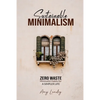 Sustainable Minimalism: Zero Waste Living. Habits, Decluttering and Design for a Simpler and Authentic Life - Paperback