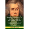 A Practical View of the Prevailing Religious System: ...of Professed Christians in the Higher and Middle Classes in this Country, Contrasted with Real - Hardcover