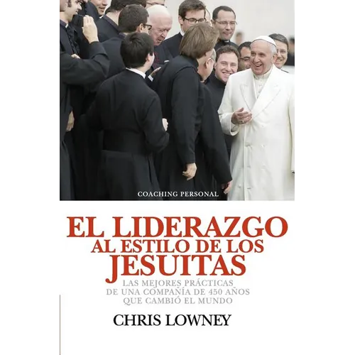 El Liderazgo Al Estilo de Los Jesuitas: Las mejores prácticas de una compañía de 450 años que cambió el mundo - Hardcover