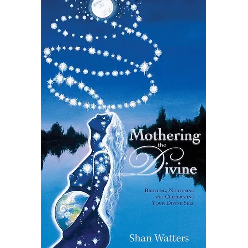 Mothering the Divine: Birthing, Nurturing and Celebrating Your Divine Self - Paperback