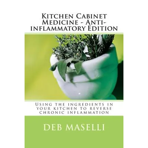 Kitchen Cabinet Medicine - Anti-inflammatory Edition: Using the ingredients in your kitchen to reverse chronic inflammation - Paperback