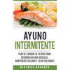 Ayuno Intermitente: Plan De Comidas De 30 Dias Para Desarrollar Mas Musculo, Mantenerse Delgado Y Estar Saludable - Paperback