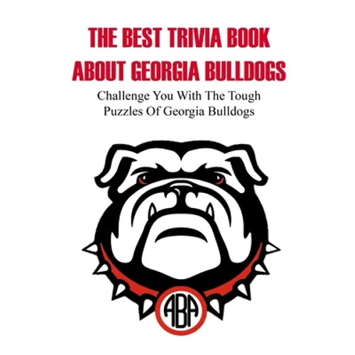 The Best Trivia Book About Georgia Bulldogs Challenge You With The Tough Puzzles Of Georgia Bulldogs: Trivia Facts Book - Paperback