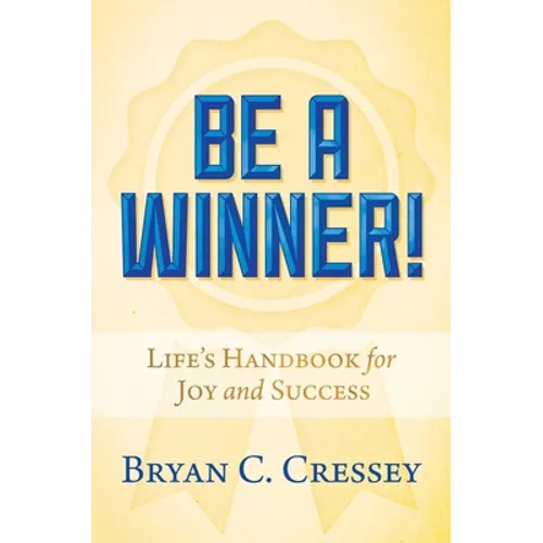 Be a Winner!: Life's Handbook for Joy and Success - Hardcover