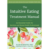 The Intuitive Eating Treatment Manual: An Essential Guide for Nutrition and Mental Health Professionals - Paperback