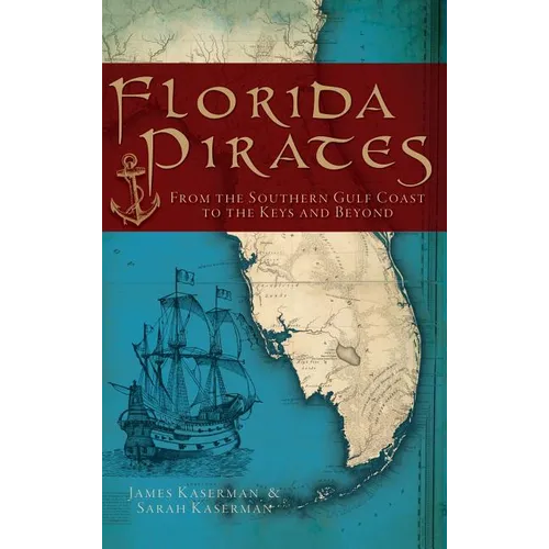 Florida Pirates: From the Southern Gulf Coast to the Keys and Beyond - Hardcover