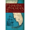 Florida Pirates: From the Southern Gulf Coast to the Keys and Beyond - Hardcover