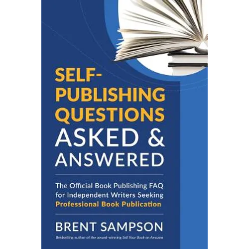 Self-Publishing Questions Asked & Answered: The Official Book Publishing FAQ for Independent Writers Seeking Professional Book Publication - Paperback