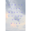 How to Live When a Loved One Dies: Healing Meditations for Grief and Loss - Paperback