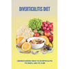 Diverticulitis Diet: Understanding What Is Diverticulitis, Its Risks, And Its Cure: Diverticulitis Diet Plan - Paperback