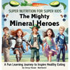 The Mighty Mineral Heroes: A Fun & Educational Kid's Nutrition Book - Hardcover