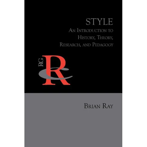 Style: An Introduction to History, Theory, Research, and Pedagogy - Paperback