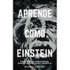Aprende Como Einstein: Secretos y técnicas para aprender cualquier cosa, desarrollar la creatividad y descubrir al Genio que hay en ti - Paperback