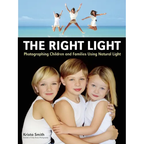 The Right Light: Photographing Children and Families Using Natural Light - Paperback