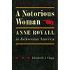 A Notorious Woman: Anne Royall in Jacksonian America - Hardcover
