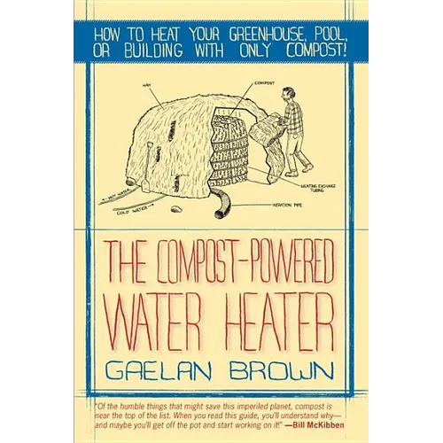 Compost-Powered Water Heater: How to Heat Your Water, Greenhouse, or Building with Only Compost - Paperback