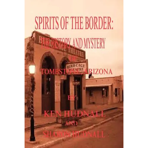 Spirits of the Border: The History and Mystery of Tombstone, AZ. - Paperback