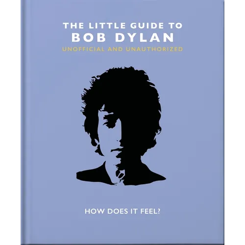 The Little Guide to Bob Dylan: How Does It Feel? - Hardcover