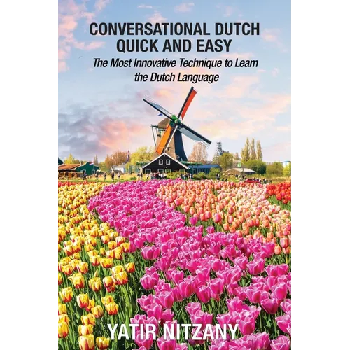 Conversational Dutch Quick and Easy: The Most Innovative Technique to Learn the Dutch Language, The Netherlands, Amsterdam, Holland - Paperback