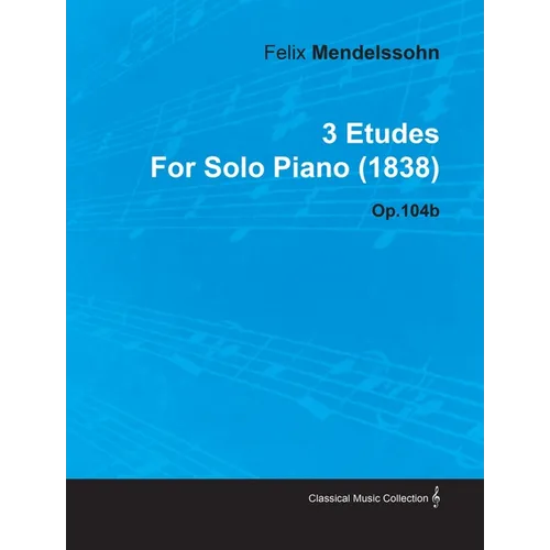 3 Etudes by Felix Mendelssohn for Solo Piano (1838) Op.104b - Paperback