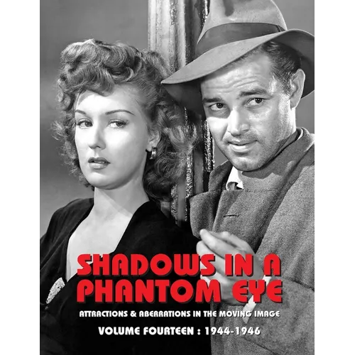 Shadows in a Phantom Eye, Volume 14 (1944-1946): Attractions & Aberrations In The Moving Image 1872-1949 - Paperback
