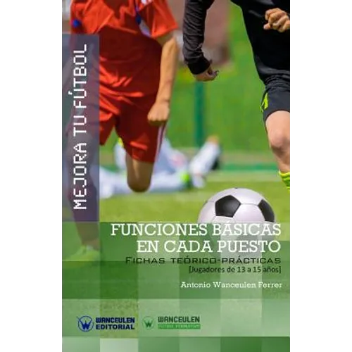 Mejora Tu Fútbol: Funciones básicas en cada puesto: Fichas Teórico-Prácticas para Jugadores de 13 a 15 años - Paperback