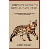 Complete Guide to Bengal Cats Care: A Comprehensive Guide To Their Care, Training, And Conduct - Paperback