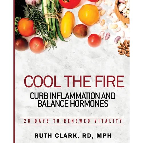 Cool the Fire: Curb Inflammation and Balance Hormones: 28 Days to Renewed Vitality - Paperback