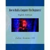 How to Build a Computer (For Beginners): Eighth Edition - Paperback