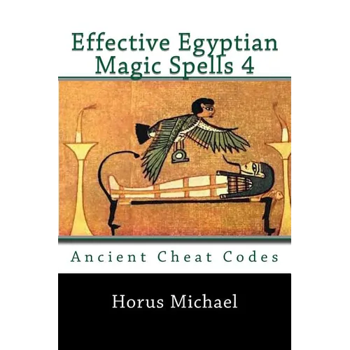 Effective Egyptian Magic Spells 4: Ancient Cheat Codes - Paperback