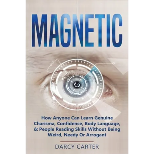 Magnetic: How Anyone Can Learn Genuine Charisma, Confidence, Body Language, & People Reading Skills Without Being Weird, Needy Or Arrogant (2 in 1 Bun - Paperback