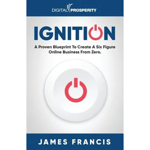 Ignition: A Proven Blueprint To Create A Six Figure Online Business From Zero - Paperback