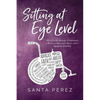 Sitting At Eye Level: My Life as An Advocate, A Professional, A Woman, A Mom and A Person with A Significant Disability - Paperback