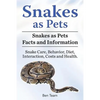 Snakes as Pets. Snakes as Pets Facts and Information. Snake Care, Behavior, Diet, Interaction, Costs and Health. - Paperback