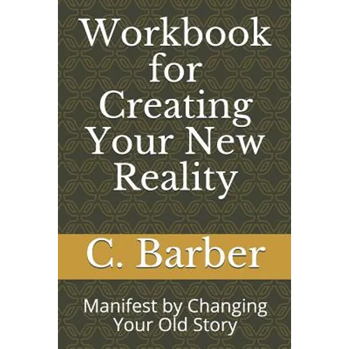 Workbook for Creating Your New Reality: Manifest by Changing Your Old Story - Paperback