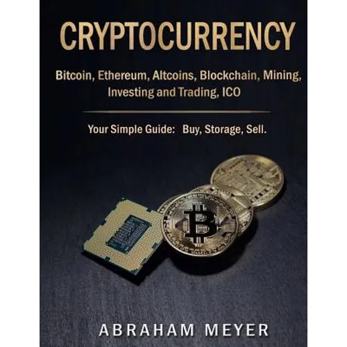 Cryptocurrency: Bitcoin, Ethereum, Altcoins, Blockchain, Mining, Investing and Trading, ICO.: Your Simple Guide: Buy, Storage, Sell. - Paperback