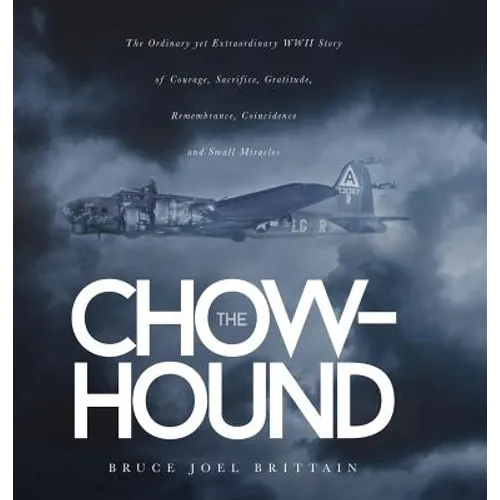 The Chow-hound: The Ordinary yet Extraordinary WWII Story of Courage, Sacrifice, Gratitude, Remembrance, Coincidence and Small Miracle - Hardcover