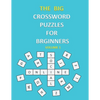 The Big Crossword Puzzles for Beginners: Crossword Puzzles That Are Fun for Everyone / Exercise Your Mind / Easy to Use . - Paperback