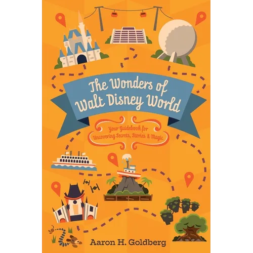 The Wonders of Walt Disney World: Your Guidebook for Uncovering Secrets, Stories and Magic - Paperback