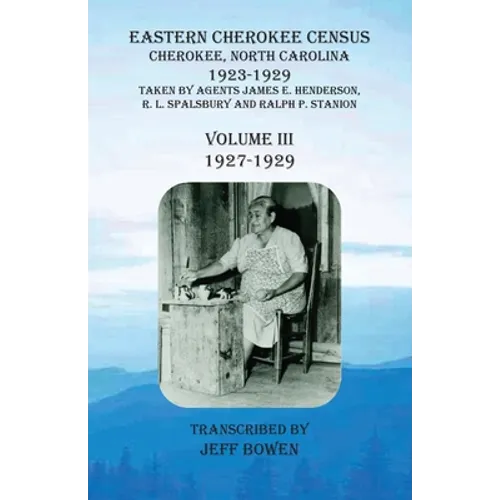 Eastern Cherokee Census, Cherokee, North Carolina, 1923-1929, Volume III (1927-1929): Taken by Agents James E. Henderson, R. L. Spalsbury and Ralph P. - Paperback