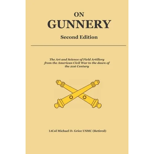 On Gunnery (Second Edition): Field Artillery Cannon Gunnery from the Civil War to the 21st Century - Paperback