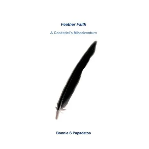 Feather Faith: A Cockatiel's Misadventure - Hardcover